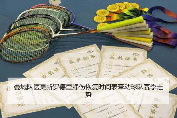 曼城队医更新罗德里膝伤恢复时间表牵动球队赛季走势