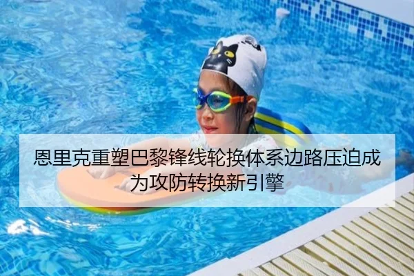 恩里克重塑巴黎锋线轮换体系边路压迫成为攻防转换新引擎